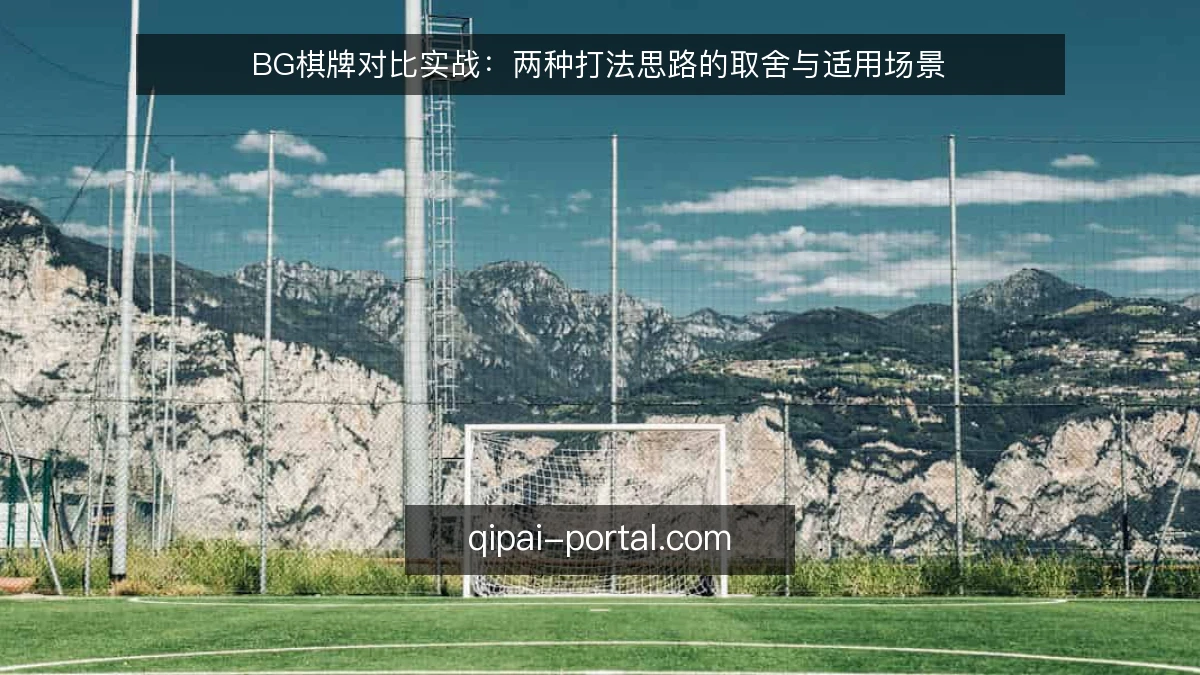BG棋牌对比实战:两种打法思路的取舍与适用场景