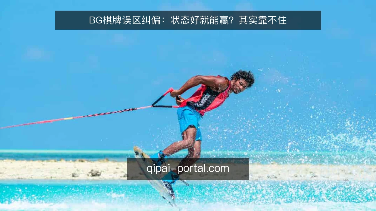 BG棋牌误区纠偏:状态好就能赢?其实靠不住