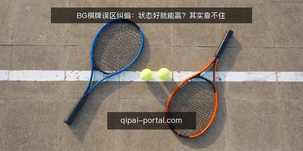 BG棋牌误区纠偏:状态好就能赢?其实靠不住 — 对局中值得盯住的几个信号 配图